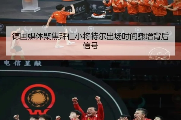 德国媒体聚焦拜仁小将特尔出场时间骤增背后信号